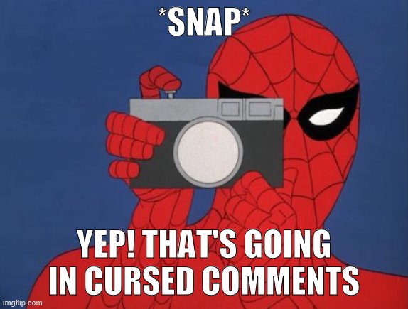 Spiderman Camera Meme | *SNAP* YEP! THAT'S GOING IN CURSED COMMENTS | image tagged in memes,spiderman camera,spiderman | made w/ Imgflip meme maker
