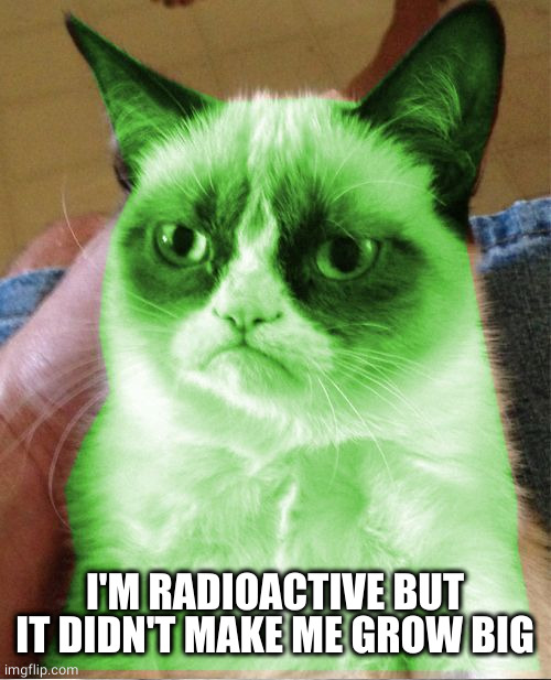 Radioactive Grumpy | I'M RADIOACTIVE BUT IT DIDN'T MAKE ME GROW BIG | image tagged in radioactive grumpy | made w/ Imgflip meme maker