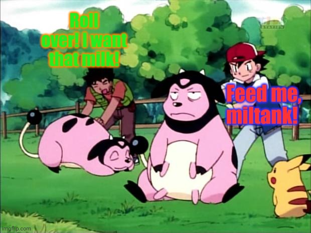Why is this a thing? | Roll over! I want that milk! Feed me, miltank! | image tagged in mollified miltank,miltank,pokemon,drink milk,straight from the tap | made w/ Imgflip meme maker