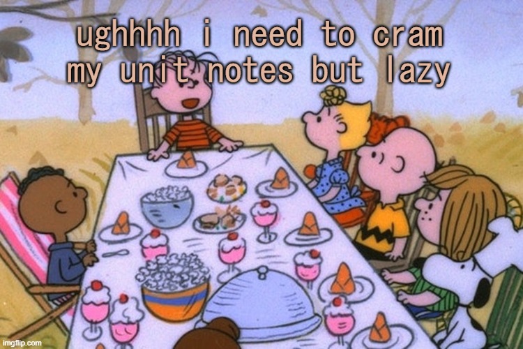 h e l p | ughhhh i need to cram my unit notes but lazy | image tagged in breads thanksgiving/birthday temp | made w/ Imgflip meme maker