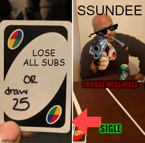 choose WISE SIGLE | SSUNDEE; LOSE ALL SUBS; CHOOSE WISE SIGLE; SIGLE | image tagged in memes,uno draw 25 cards | made w/ Imgflip meme maker