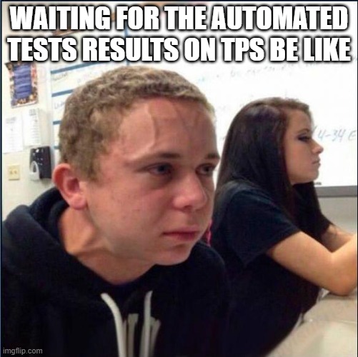 The wait makes you more stressed than the test itself | WAITING FOR THE AUTOMATED TESTS RESULTS ON TPS BE LIKE | image tagged in anxious,test | made w/ Imgflip meme maker