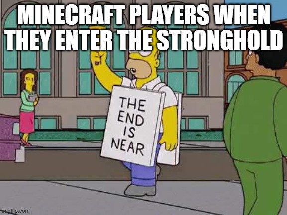 The end | MINECRAFT PLAYERS WHEN THEY ENTER THE STRONGHOLD | image tagged in the end is near,memes,lol,minecraft | made w/ Imgflip meme maker