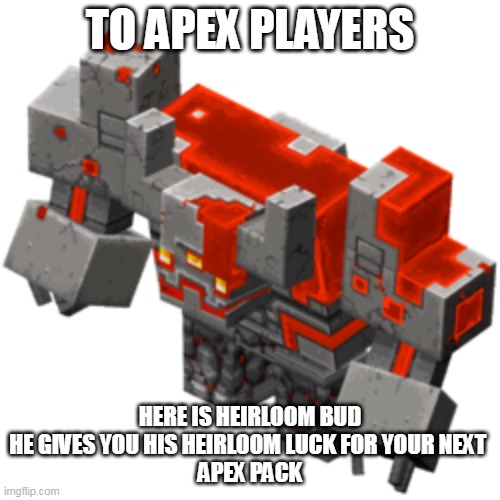 heirloom buddy | TO APEX PLAYERS; HERE IS HEIRLOOM BUD
HE GIVES YOU HIS HEIRLOOM LUCK FOR YOUR NEXT 
APEX PACK | image tagged in apex legends | made w/ Imgflip meme maker