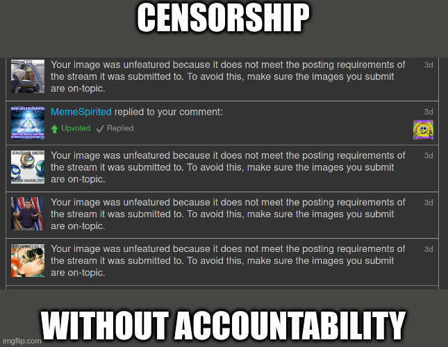 seems that way when I get mass-unfeatured | CENSORSHIP; WITHOUT ACCOUNTABILITY | image tagged in grudges,who,unfeatured,me | made w/ Imgflip meme maker