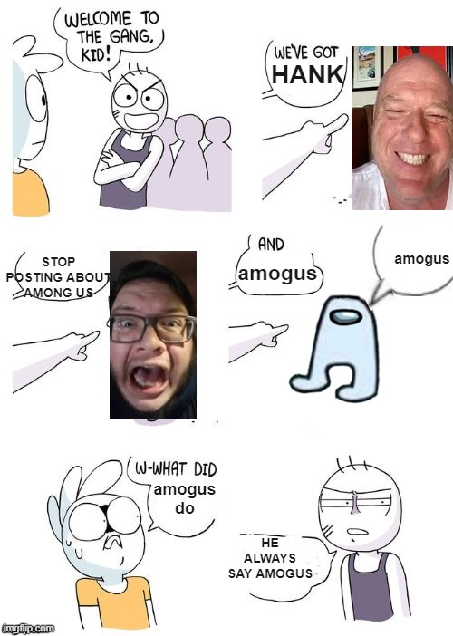 amogus johnson | HANK; STOP POSTING ABOUT AMONG US; amogus; amogus; amogus do; HE ALWAYS SAY AMOGUS | image tagged in crimes johnson | made w/ Imgflip meme maker