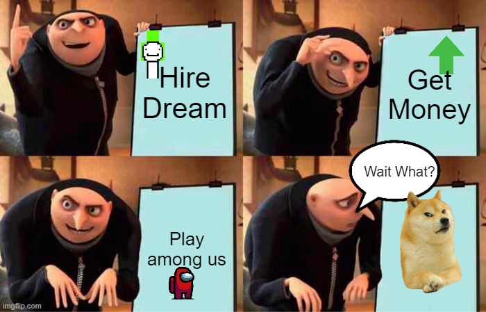 Wait What? | Hire Dream; Get Money; Wait What? Play among us | image tagged in memes,gru's plan | made w/ Imgflip meme maker