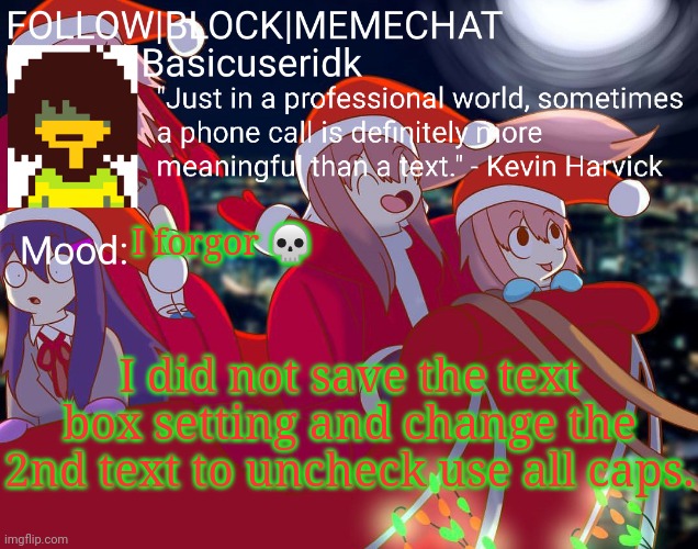 Basicuseridk's doki doki Christmas temp | I forgor 💀; I did not save the text box setting and change the 2nd text to uncheck use all caps. | image tagged in basicuseridk's doki doki christmas temp | made w/ Imgflip meme maker