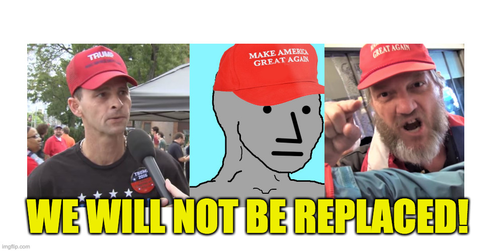 WE WILL NOT BE REPLACED! | image tagged in blank white template,trump supporter,maga npc,angry trump supporter | made w/ Imgflip meme maker