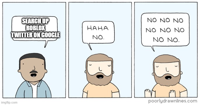 Haha No | SEARCH UP ROBLOX TWITTER ON GOOGLE | image tagged in haha no | made w/ Imgflip meme maker