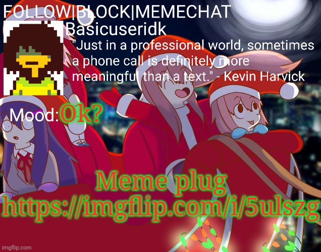 Basicuseridk's doki doki Christmas temp | Ok? Meme plug
https://imgflip.com/i/5ulszg | image tagged in basicuseridk's doki doki christmas temp | made w/ Imgflip meme maker
