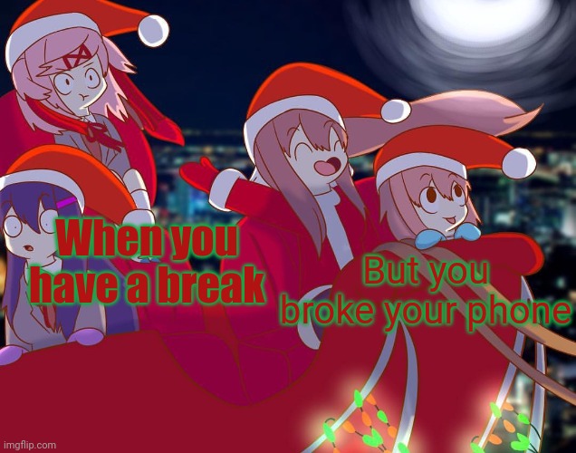 Doki Doki Christmas Club! | When you have a break But you broke your phone | image tagged in doki doki christmas club | made w/ Imgflip meme maker