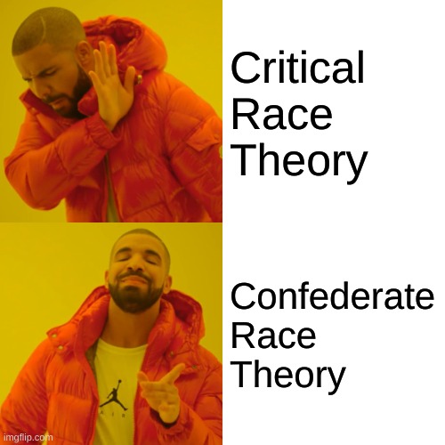 well? | Critical
Race
Theory; Confederate
Race
Theory | image tagged in memes,drake hotline bling,confederate flag,conservative hypocrisy,racism,history | made w/ Imgflip meme maker