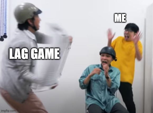 Lag Game | ME; LAG GAME | image tagged in ph c t c gi n blvckvines | made w/ Imgflip meme maker