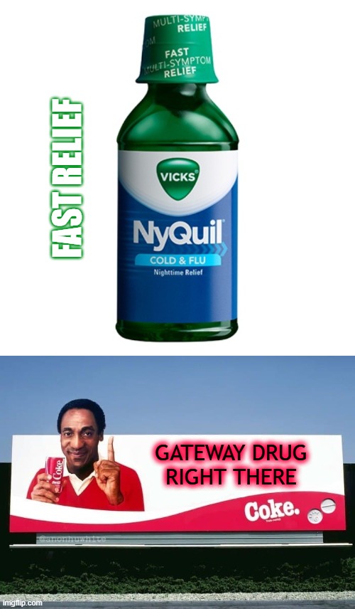 FAST RELIEF GATEWAY DRUG RIGHT THERE | image tagged in nyquil bottle,cosby coke and roofies | made w/ Imgflip meme maker
