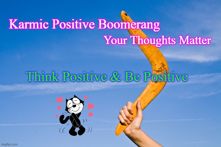 Karmic Boomerang |  Karmic Positive Boomerang; Your Thoughts Matter; Think Positive & Be Positive | image tagged in boomerang,positive,good vibes,karma,happy thoughts,be happy | made w/ Imgflip meme maker