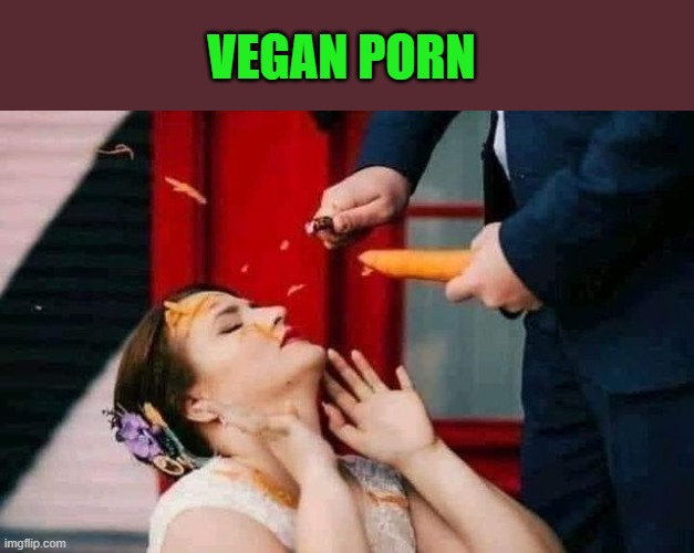 VEGAN PORN | made w/ Imgflip meme maker