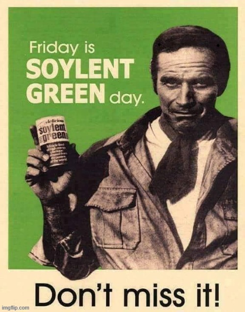 Soylent Green | image tagged in friday | made w/ Imgflip meme maker