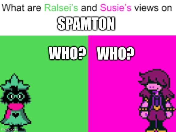Ralsei and Susie | WHO? SPAMTON; WHO? | image tagged in ralsei and susie | made w/ Imgflip meme maker