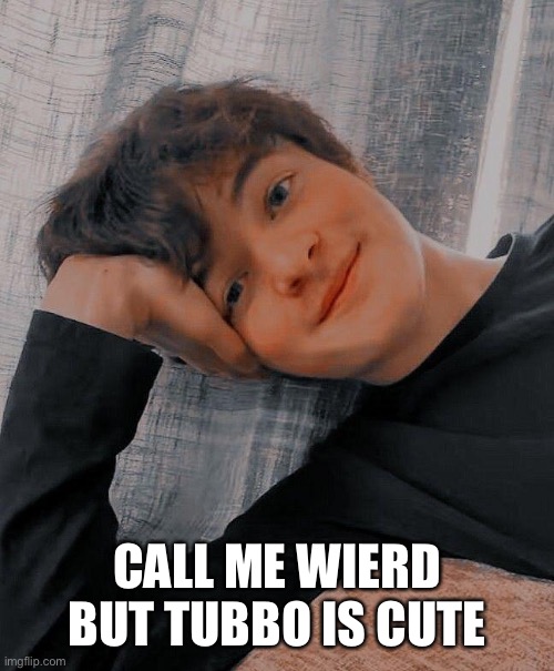 Just my opinion don’t judge please |  CALL ME WIERD BUT TUBBO IS CUTE | image tagged in simping,tubbo,cute | made w/ Imgflip meme maker