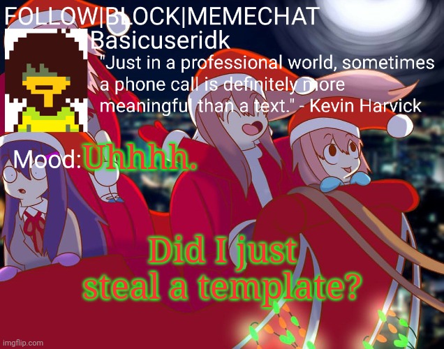 Basicuseridk's doki doki Christmas temp | Uhhhh. Did I just steal a template? | image tagged in basicuseridk's doki doki christmas temp | made w/ Imgflip meme maker