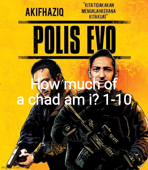 Akifhaziq polis evo template | How much of a chad am i? 1-10 | image tagged in akifhaziq polis evo template | made w/ Imgflip meme maker