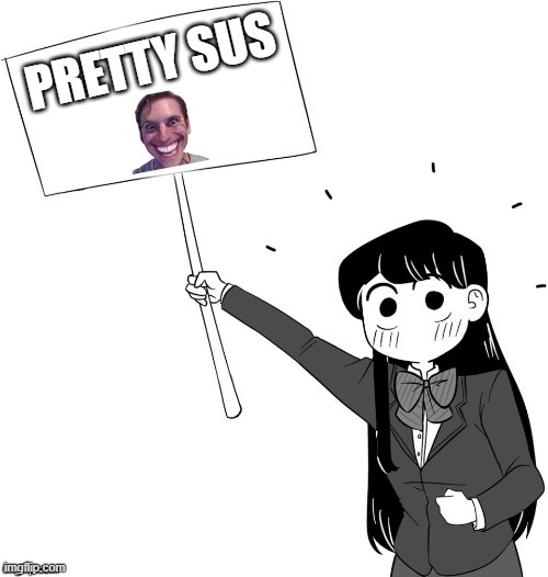 PREETY SUS | PRETTY SUS | image tagged in komi-sign | made w/ Imgflip meme maker