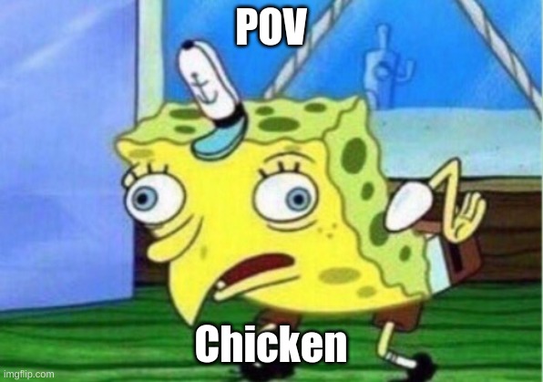 POV: Chicken | POV; Chicken | image tagged in memes,mocking spongebob,chicken,funny memes,spongebob | made w/ Imgflip meme maker