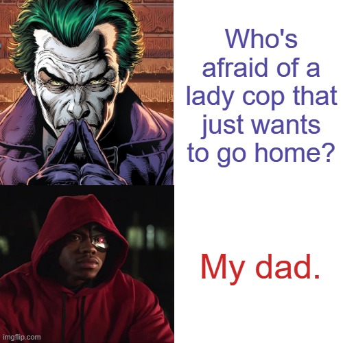 It's Funny Because It's A Spoiler. | Who's afraid of a lady cop that just wants to go home? My dad. | image tagged in cyborg,joker,dc comics,script bashing,television,doom patrol | made w/ Imgflip meme maker