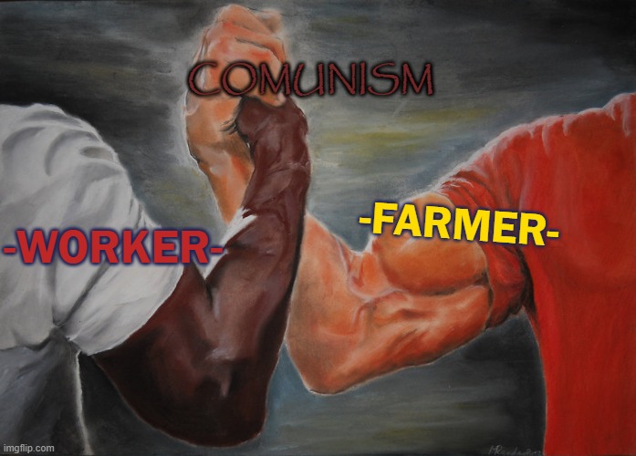 comunism | COMUNISM; -FARMER-; -WORKER- | image tagged in memes,epic handshake | made w/ Imgflip meme maker