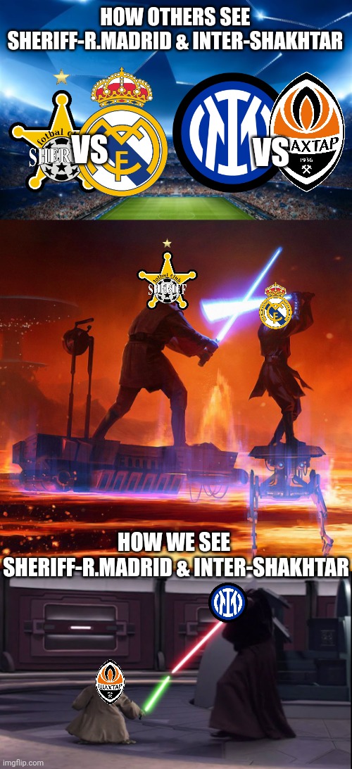 Sheriff vs Real Madrid, Wednesday (Live at 20:00 GMT) + Inter - Shakhtar (Live at 17:45 GMT) |  HOW OTHERS SEE SHERIFF-R.MADRID & INTER-SHAKHTAR; VS; VS; HOW WE SEE 
SHERIFF-R.MADRID & INTER-SHAKHTAR | image tagged in sheriff,real madrid,inter,shakhtar,champions league,memes | made w/ Imgflip meme maker
