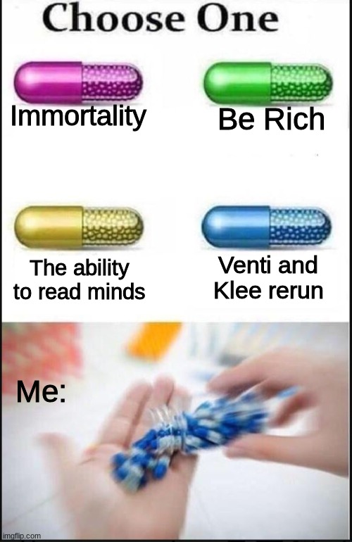 dUh, obviously- | Immortality; Be Rich; Venti and Klee rerun; The ability to read minds; Me: | image tagged in choose one,genshin impact | made w/ Imgflip meme maker