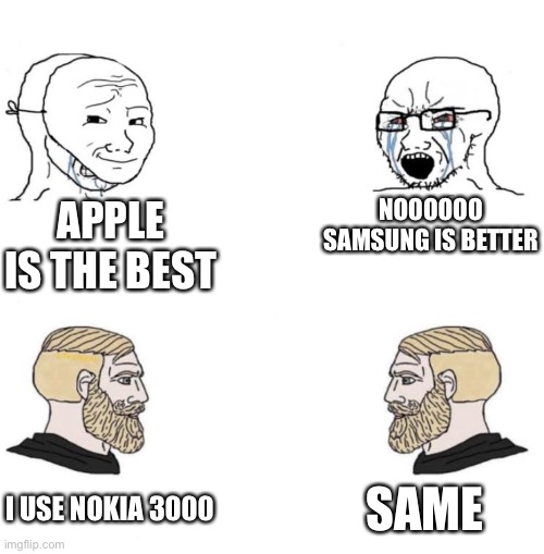 yes | NOOOOOO SAMSUNG IS BETTER; APPLE IS THE BEST; SAME; I USE NOKIA 3000 | image tagged in chad we know | made w/ Imgflip meme maker