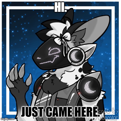 ... | HI. JUST CAME HERE. | image tagged in oreo the protogen | made w/ Imgflip meme maker