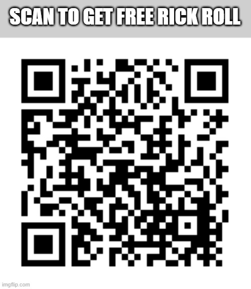 rick roll | SCAN TO GET FREE RICK ROLL | image tagged in rick roll | made w/ Imgflip meme maker