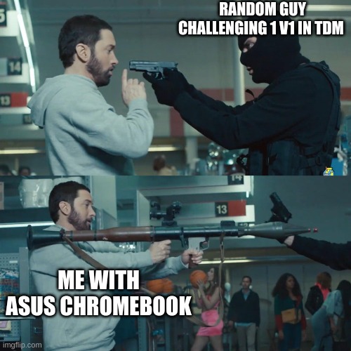 NEVER CHALLENG ME | RANDOM GUY CHALLENGING 1 V1 IN TDM; ME WITH ASUS CHROMEBOOK | image tagged in godzilla eminem | made w/ Imgflip meme maker