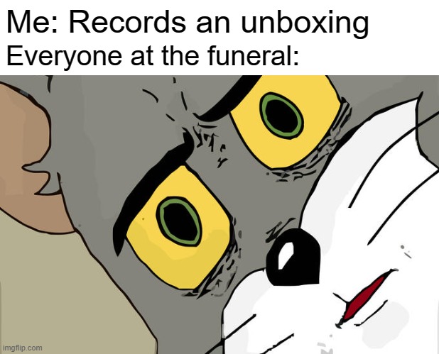 Unboxing | Me: Records an unboxing; Everyone at the funeral: | image tagged in memes,unsettled tom | made w/ Imgflip meme maker