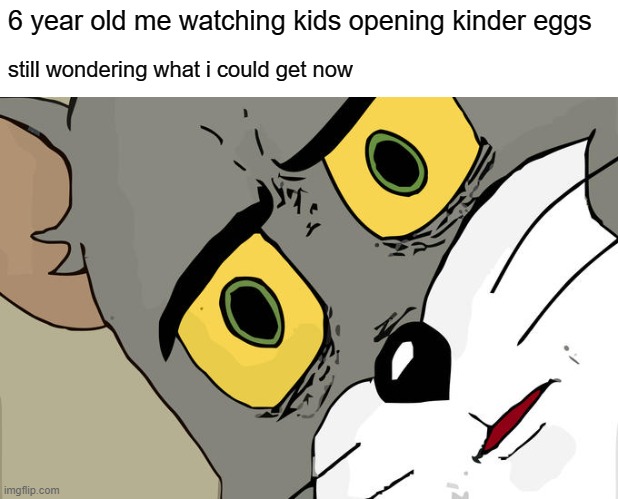 based on true events | 6 year old me watching kids opening kinder eggs; still wondering what i could get now | image tagged in memes,unsettled tom | made w/ Imgflip meme maker