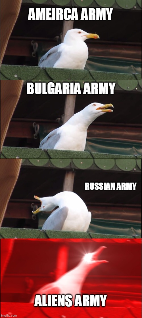 Inhaling Seagull | AMEIRCA ARMY; BULGARIA ARMY; RUSSIAN ARMY; ALIENS ARMY | image tagged in memes,inhaling seagull | made w/ Imgflip meme maker