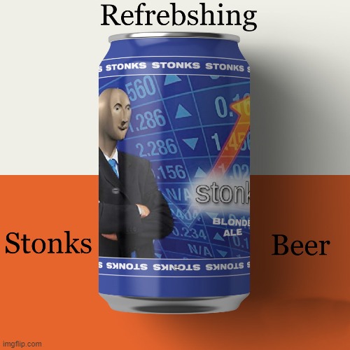 stonks beer | STONKS BEER; REFREBSHING | image tagged in stonks,beer,kewlew | made w/ Imgflip meme maker