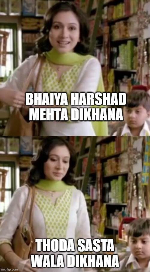 Thoda sasta wala | BHAIYA HARSHAD MEHTA DIKHANA; THODA SASTA WALA DIKHANA | image tagged in thoda sasta wala | made w/ Imgflip meme maker