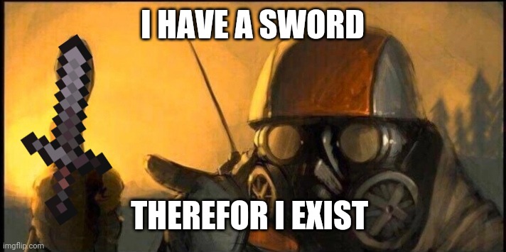 GRR | I HAVE A SWORD; THEREFOR I EXIST | image tagged in your argument is invalid,minecraft,sword,netherite | made w/ Imgflip meme maker