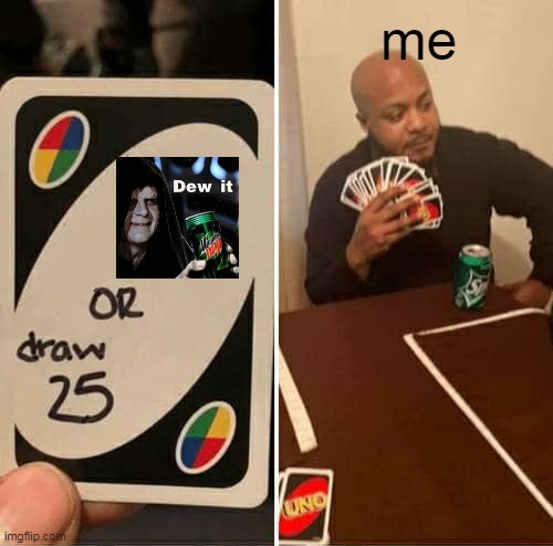 UNO Draw 25 Cards Meme | me | image tagged in memes,uno draw 25 cards | made w/ Imgflip meme maker