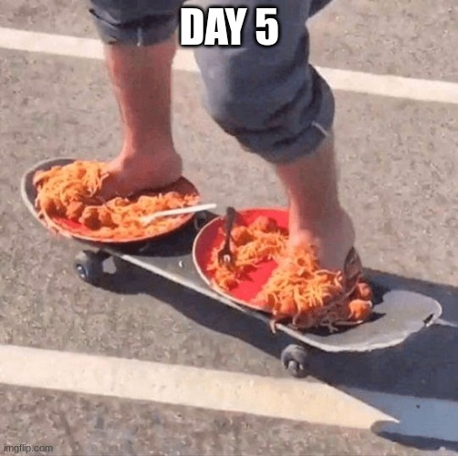 Day 5 | DAY 5 | made w/ Imgflip meme maker