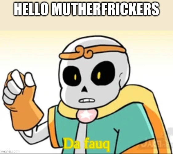 Dream Sans da fauq | HELLO MUTHERFRICKERS | image tagged in dream sans da fauq | made w/ Imgflip meme maker