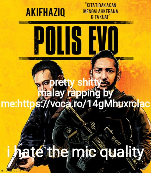 Akifhaziq polis evo template | pretty shitty malay rapping by me:https://voca.ro/14gMhuxrclac; i hate the mic quality | image tagged in akifhaziq polis evo template | made w/ Imgflip meme maker