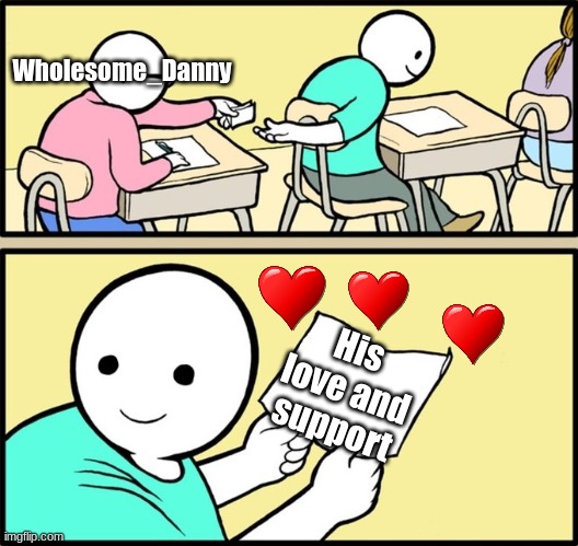 Wholesome note passing | Wholesome_Danny; His love and support | image tagged in wholesome note passing | made w/ Imgflip meme maker