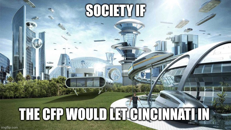 We want in | SOCIETY IF; THE CFP WOULD LET CINCINNATI IN | image tagged in the future world if | made w/ Imgflip meme maker