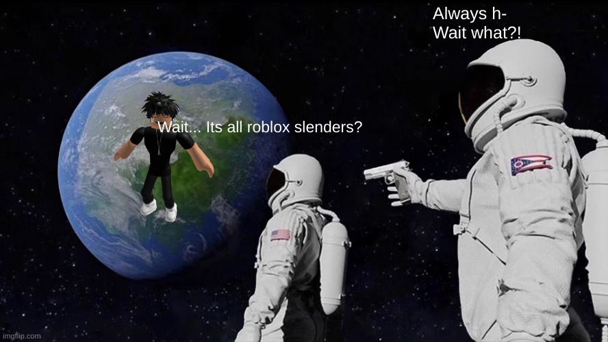destroy the roblox slenders | Always h- Wait what?! Wait... Its all roblox slenders? | image tagged in memes,always has been,lol so funny | made w/ Imgflip meme maker