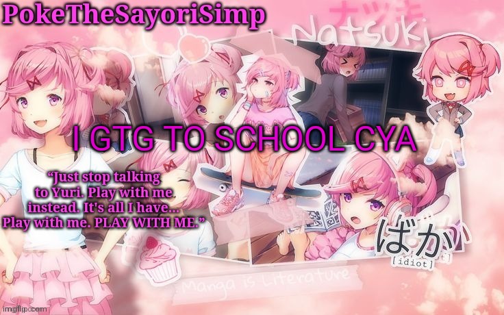 Natsuki temp thx sayori | I GTG TO SCHOOL CYA | image tagged in natsuki temp thx sayori | made w/ Imgflip meme maker